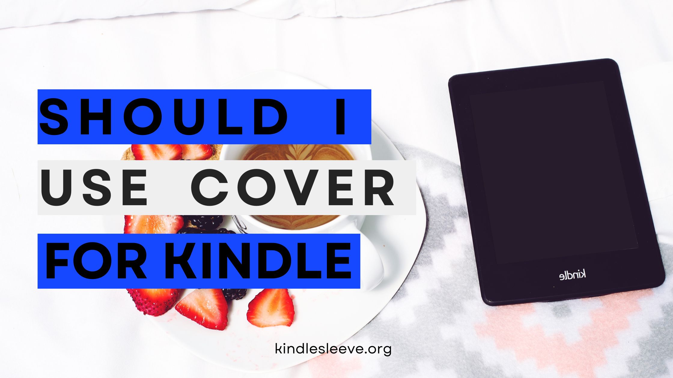 Should I Use Cover For Kindle