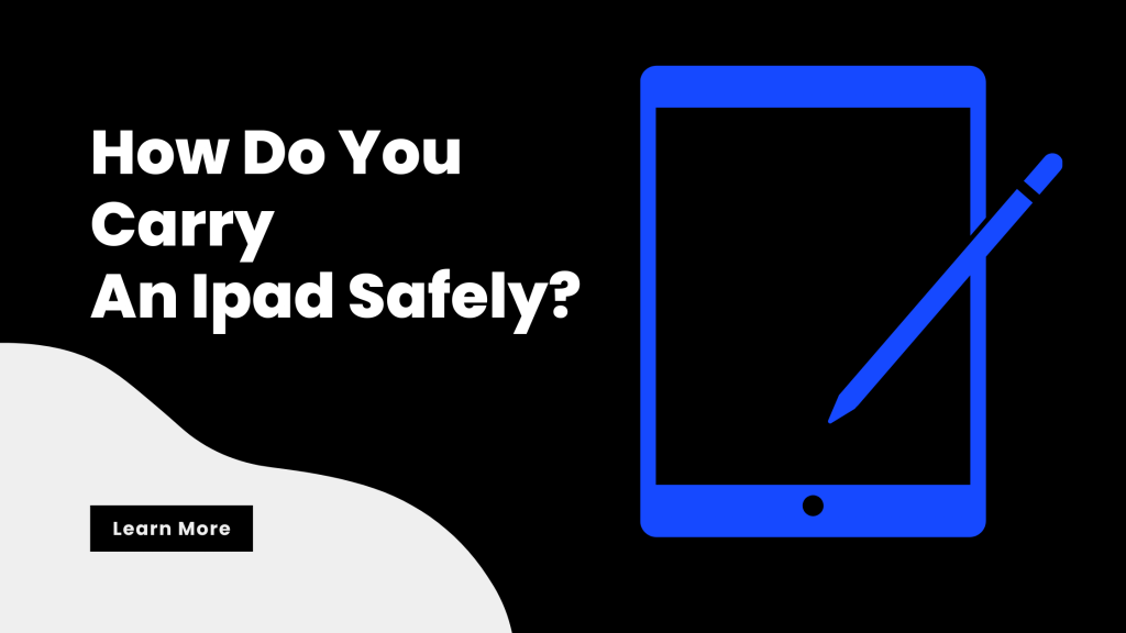 How Do You Carry An Ipad Safely?