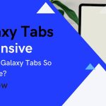 Why Are Galaxy Tabs So Expensive?